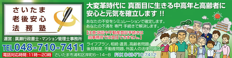 さいたま老後安心法務塾　運営：廣瀬行政書士・マンション管理士事務所　0120-432-074　100年に一度の大恐慌時代に真面目に生きる中高年と高齢者を元気にします！！